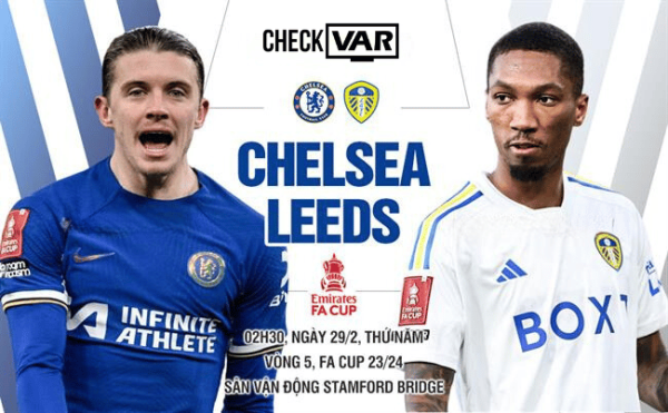 Nhận định Chelsea vs Leeds United (02h30 ngày 29/02/2024) - Vòng 5 Cup FA